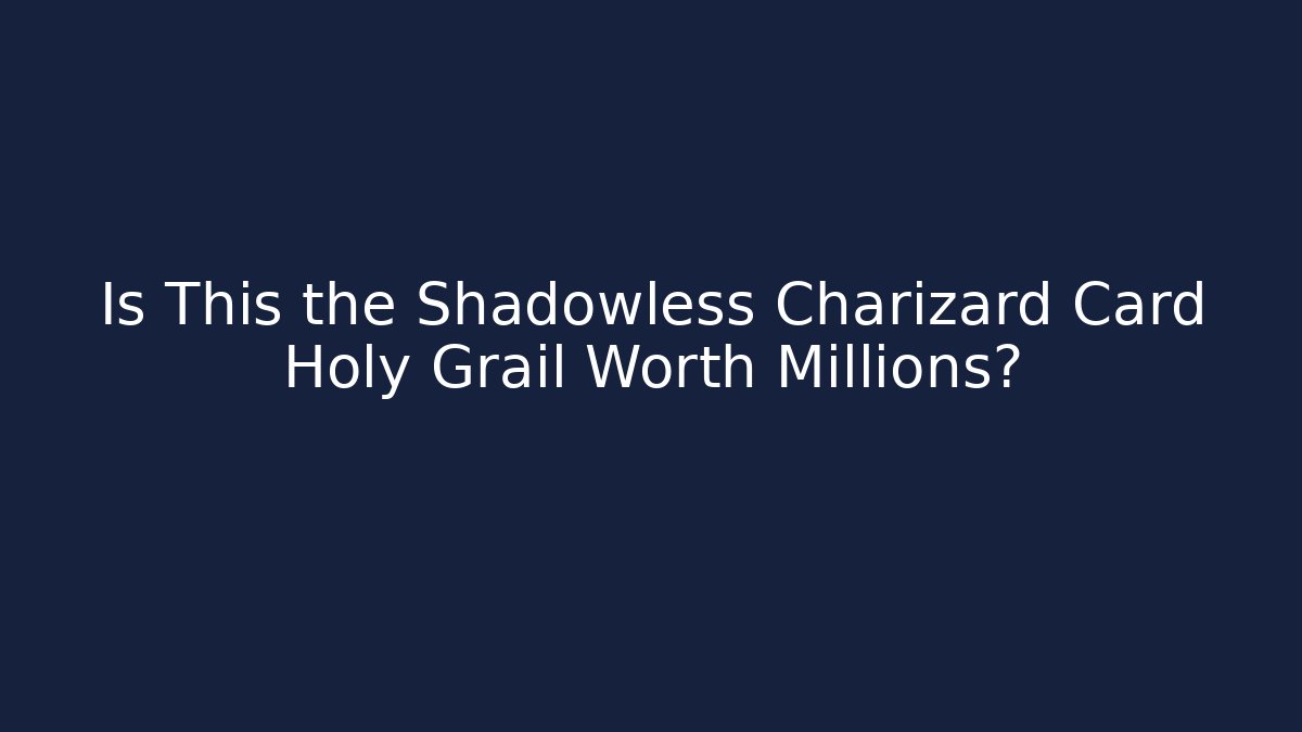 Is This the Shadowless Charizard Card Holy Grail Worth Millions?