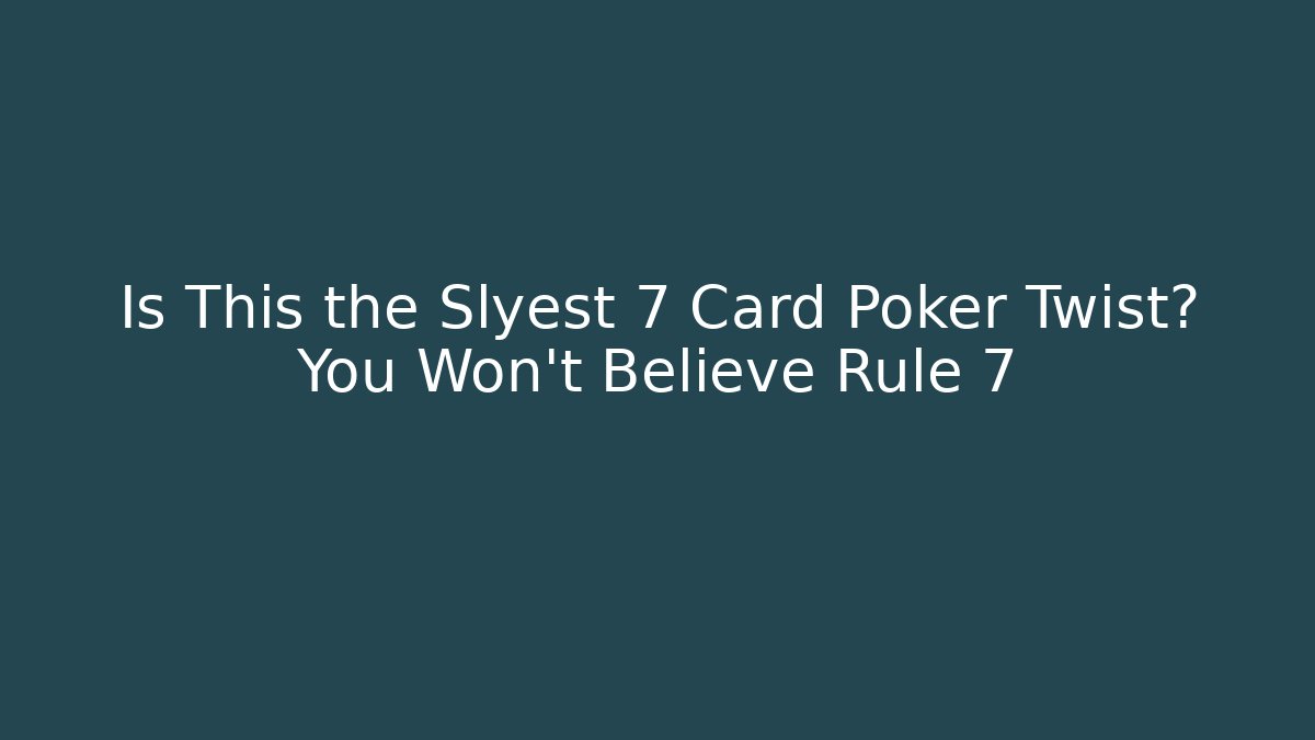 Is This the Slyest 7 Card Poker Twist? You Won’t Believe Rule 7