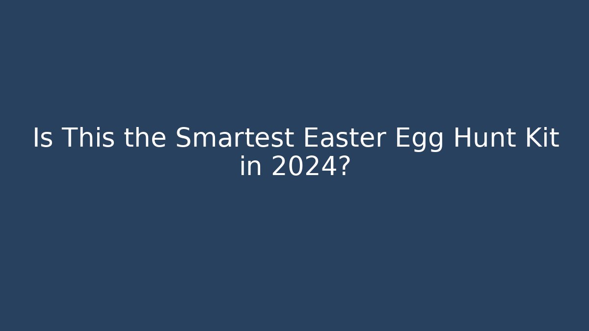 Is This the Smartest Easter Egg Hunt Kit in 2024?