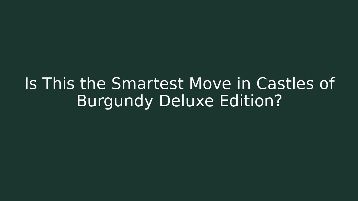 Is This the Smartest Move in Castles of Burgundy Deluxe Edition?