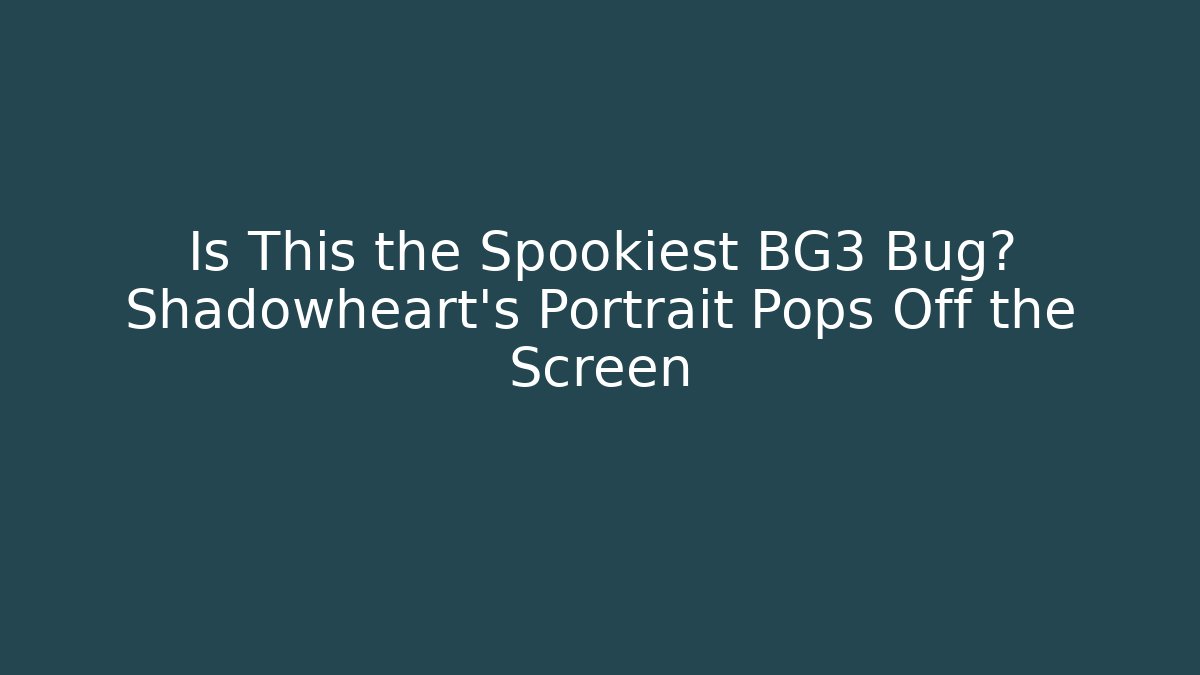 Is This the Spookiest BG3 Bug? Shadowheart's Portrait Pops Off the Screen
