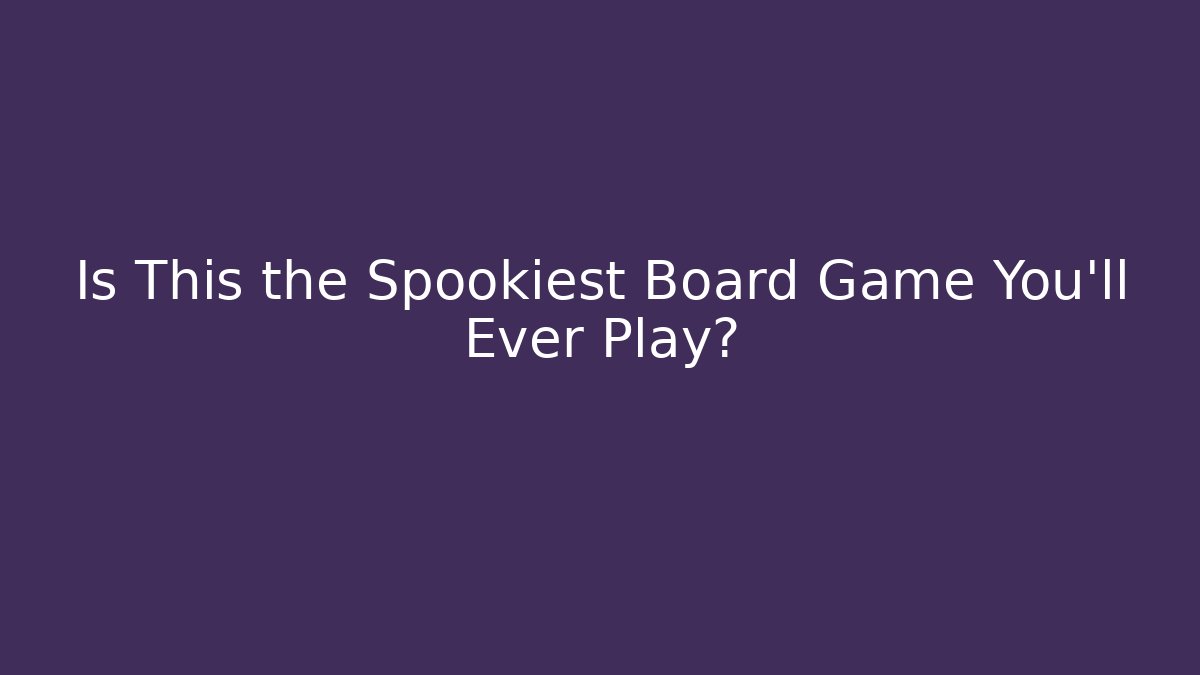 Is This the Spookiest Board Game You'll Ever Play?