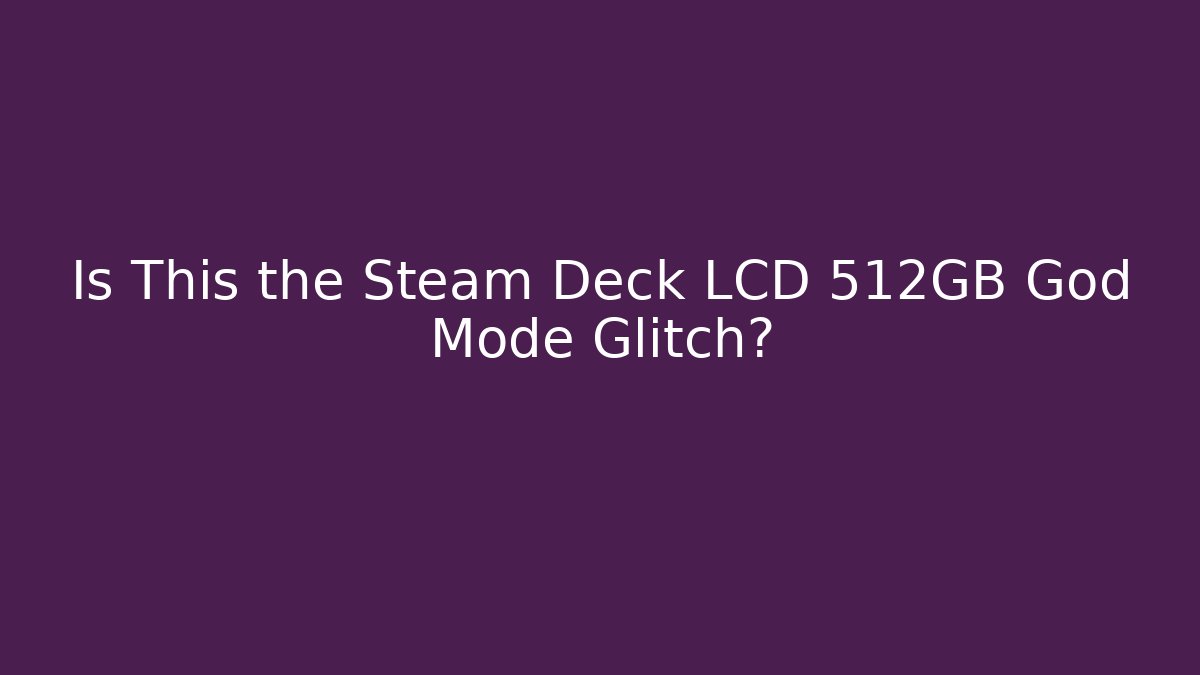 Is This the Steam Deck LCD 512GB God Mode Glitch? - Buddy Program