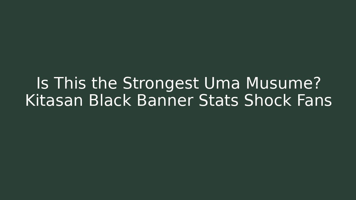 Is This the Strongest Uma Musume? Kitasan Black Banner Stats Shock Fans