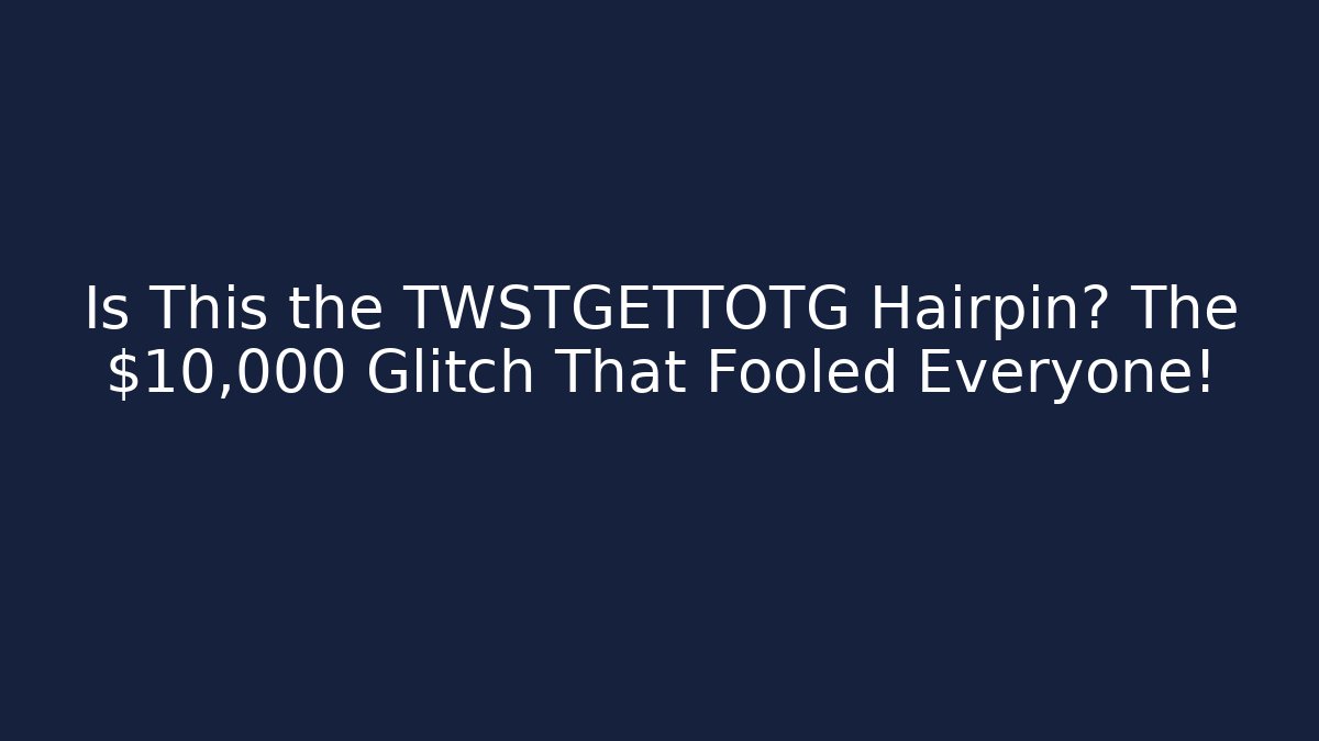 Is This the TWSTGETTOTG Hairpin? The $10,000 Glitch That Fooled Everyone!