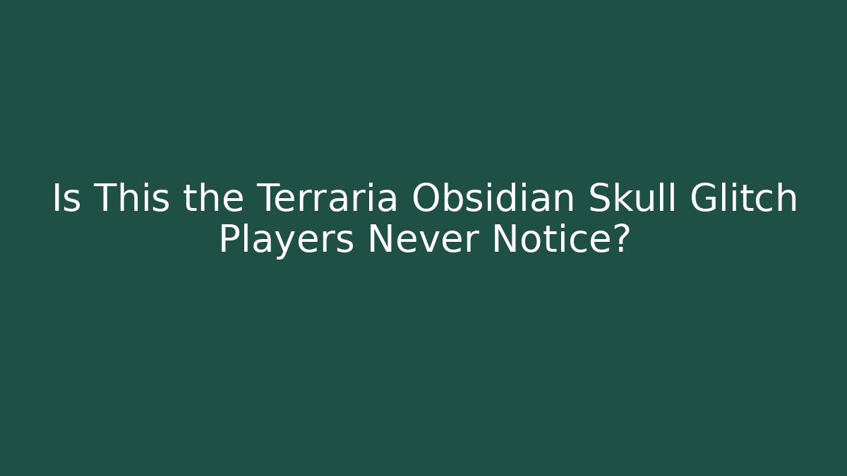 Is This the Terraria Obsidian Skull Glitch Players Never Notice?