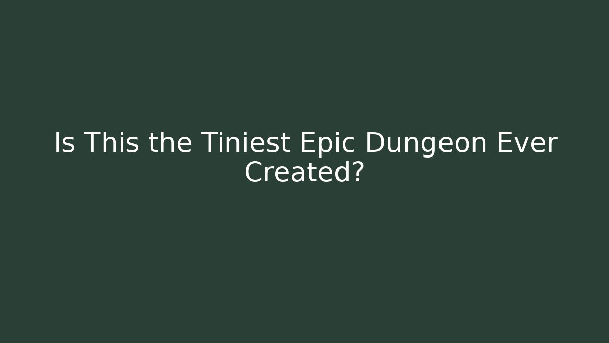 Is This the Tiniest Epic Dungeon Ever Created?