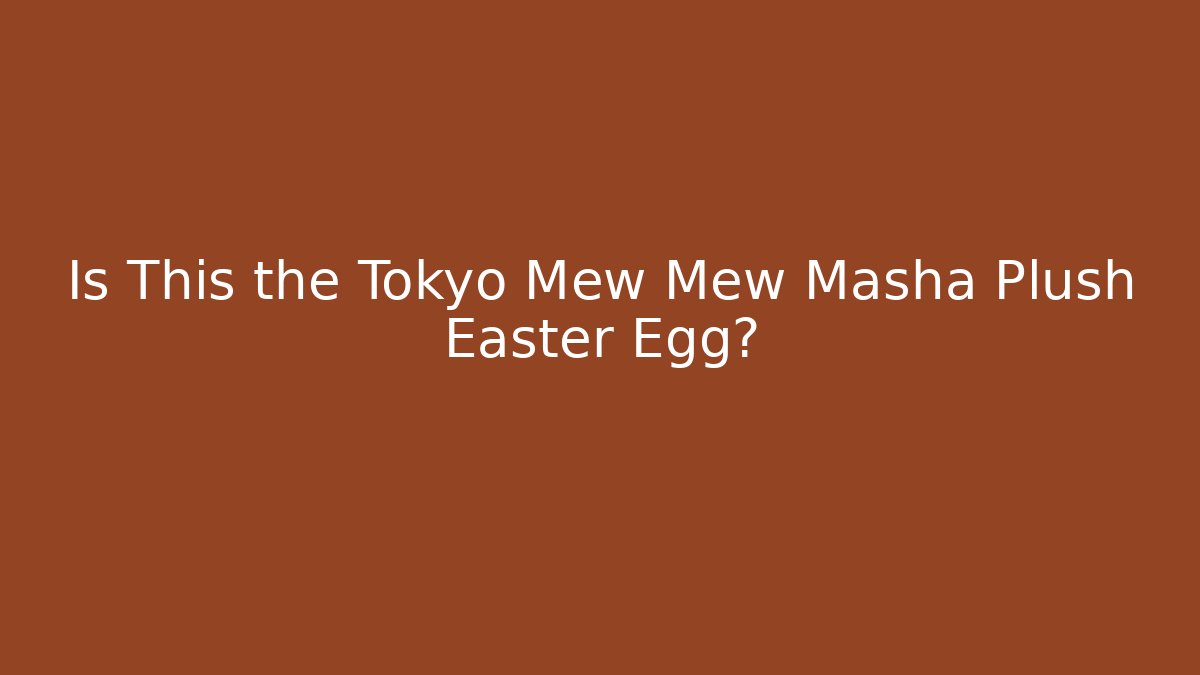 Is This the Tokyo Mew Mew Masha Plush Easter Egg?