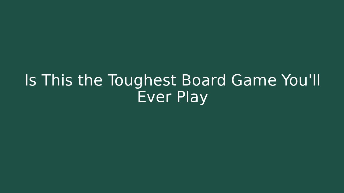 Is This the Toughest Board Game You'll Ever Play