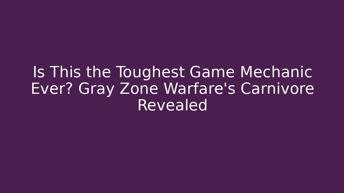 Is This the Toughest Game Mechanic Ever? Gray Zone Warfare's Carnivore Revealed