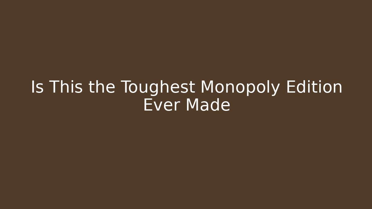 Is This the Toughest Monopoly Edition Ever Made