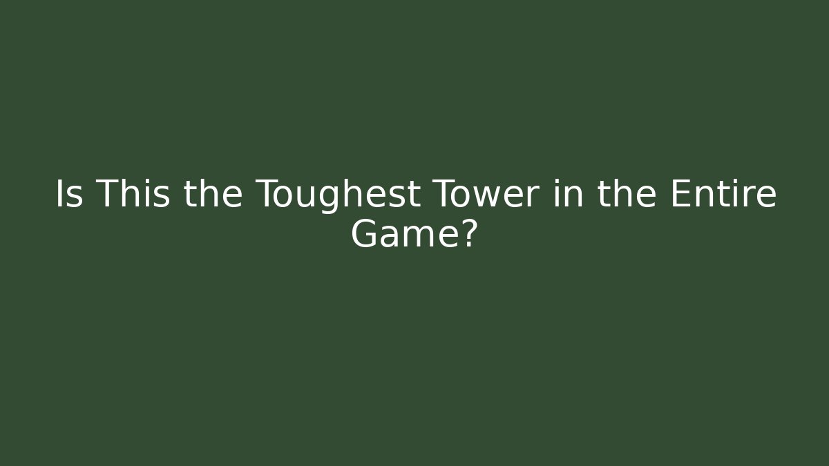 Is This the Toughest Tower in the Entire Game?