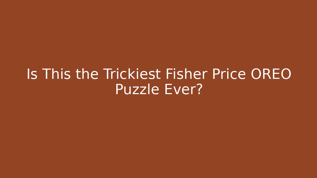 Is This the Trickiest Fisher Price OREO Puzzle Ever?