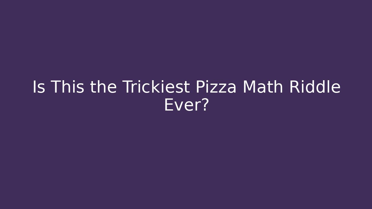 Is This the Trickiest Pizza Math Riddle Ever?
