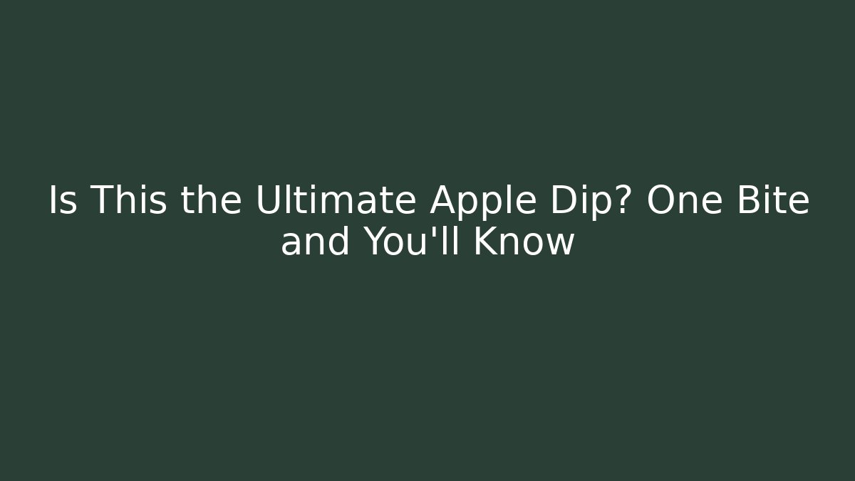 Is This the Ultimate Apple Dip? One Bite and You'll Know