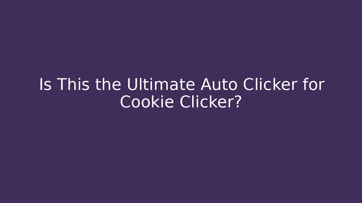 Is This the Ultimate Auto Clicker for Cookie Clicker?