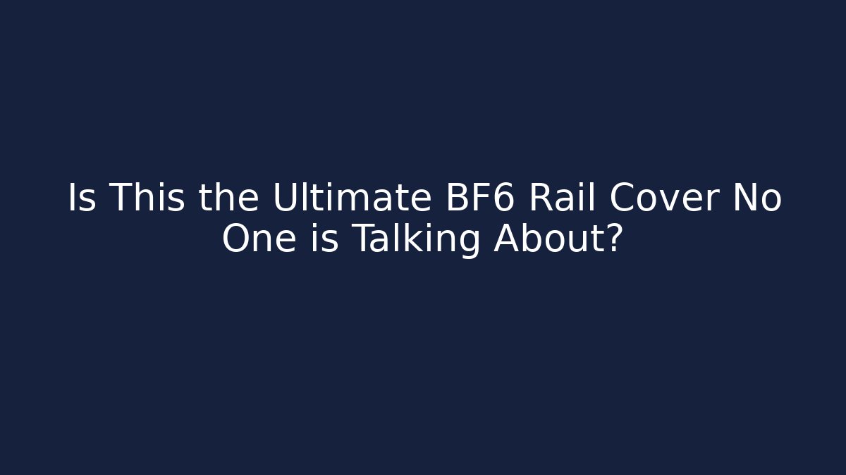 Is This the Ultimate BF6 Rail Cover No One is Talking About?