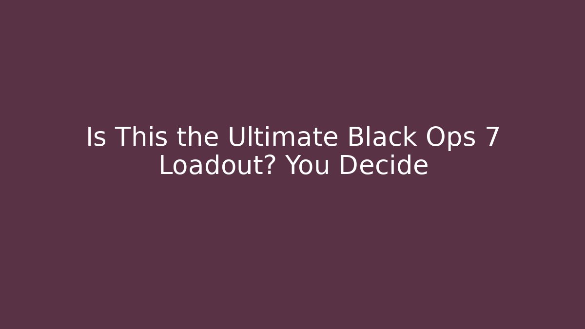 Is This the Ultimate Black Ops 7 Loadout? You Decide