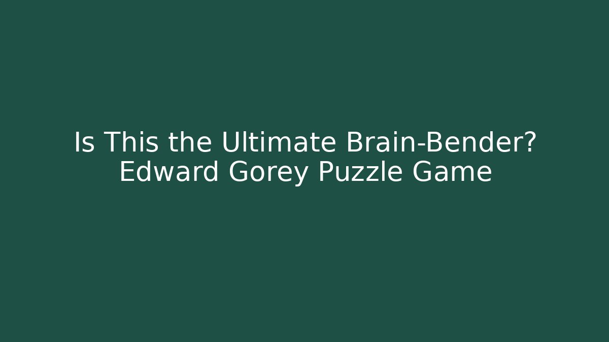 Is This the Ultimate Brain-Bender? Edward Gorey Puzzle Game - Buddy Program