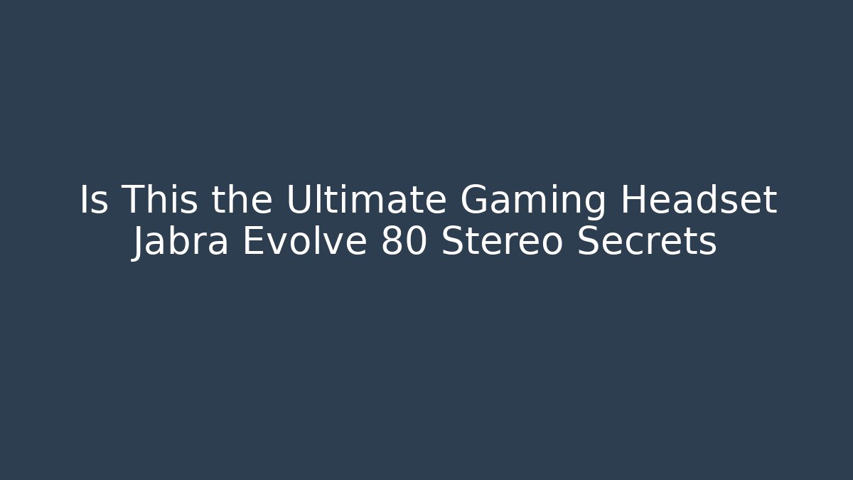 Is This the Ultimate Gaming Headset Jabra Evolve 80 Stereo Secrets