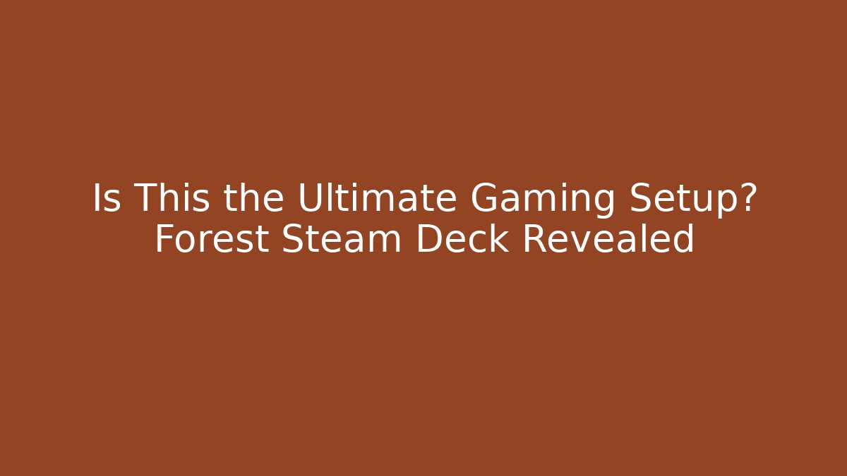 Is This the Ultimate Gaming Setup? Forest Steam Deck Revealed