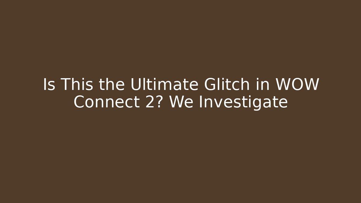 Is This the Ultimate Glitch in WOW Connect 2? We Investigate