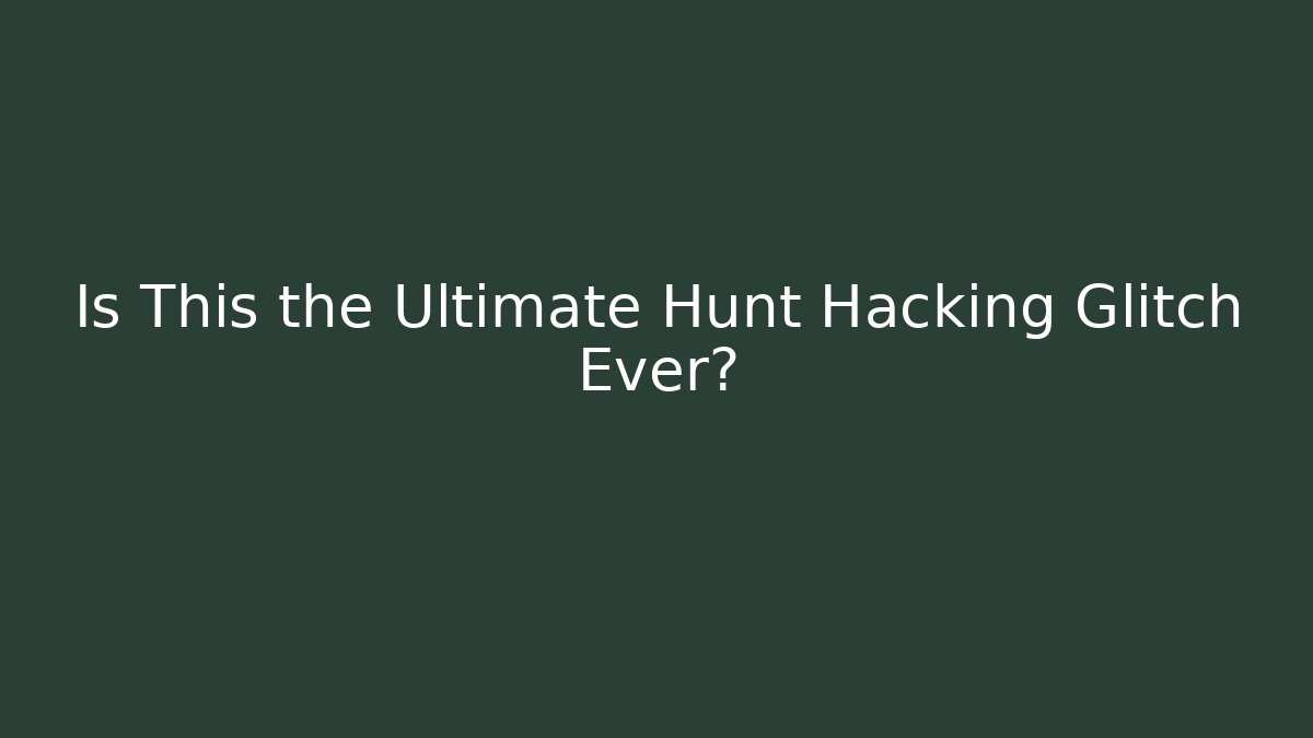 Is This the Ultimate Hunt Hacking Glitch Ever?