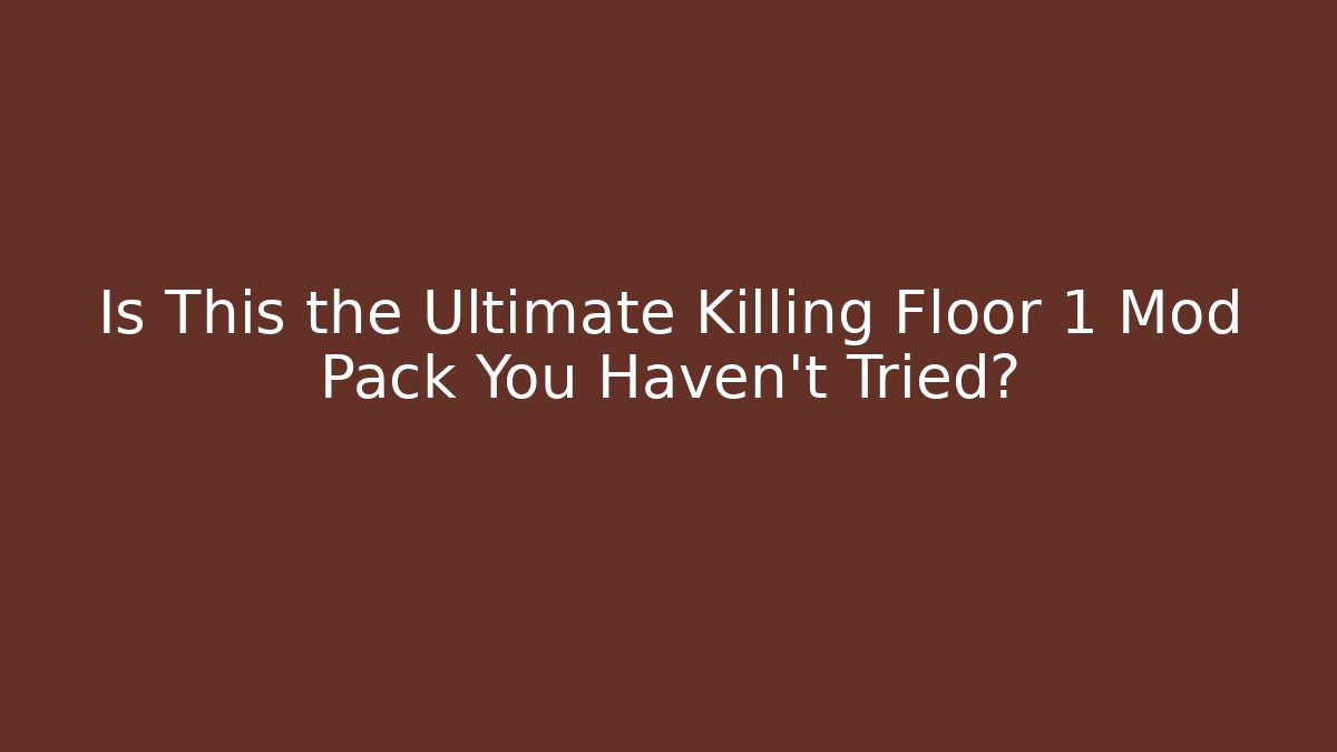 Is This the Ultimate Killing Floor 1 Mod Pack You Haven't Tried?