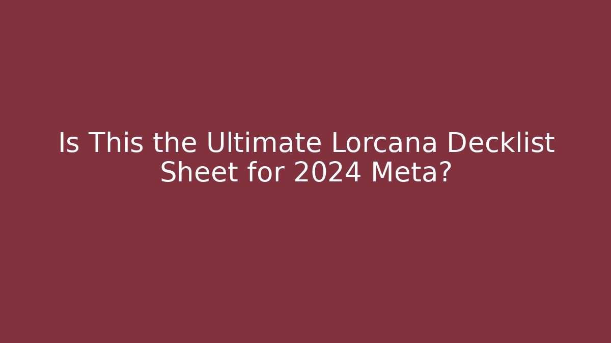 Is This the Ultimate Lorcana Decklist Sheet for 2024 Meta?