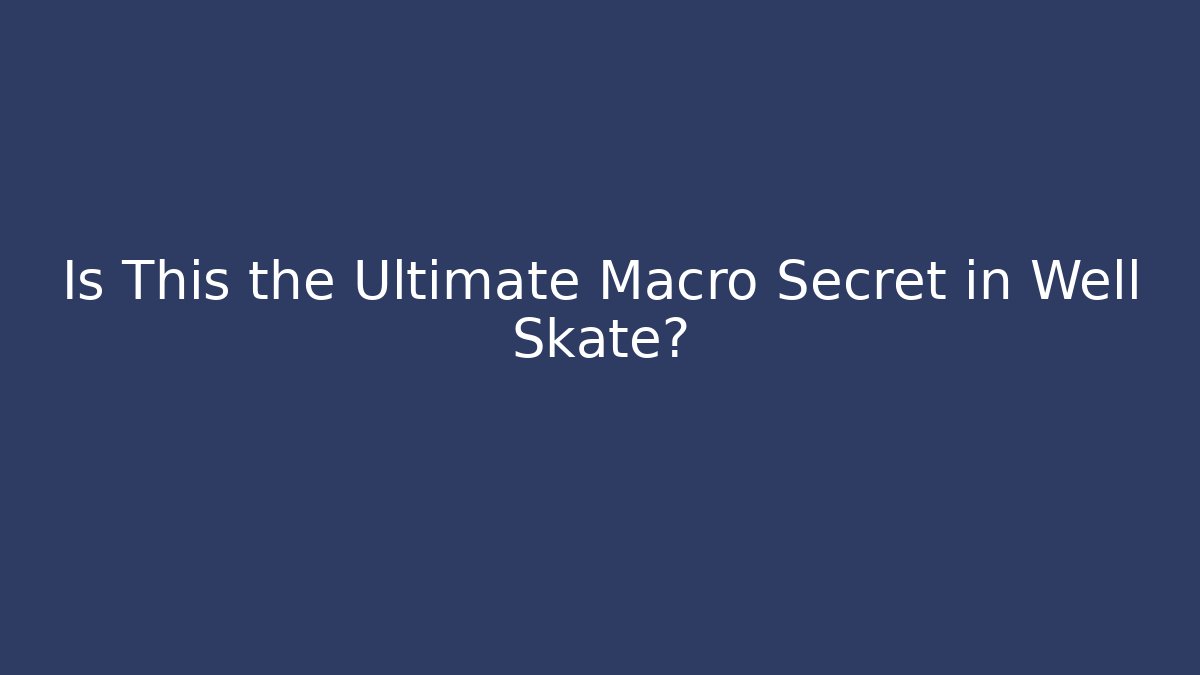 Is This the Ultimate Macro Secret in Well Skate?