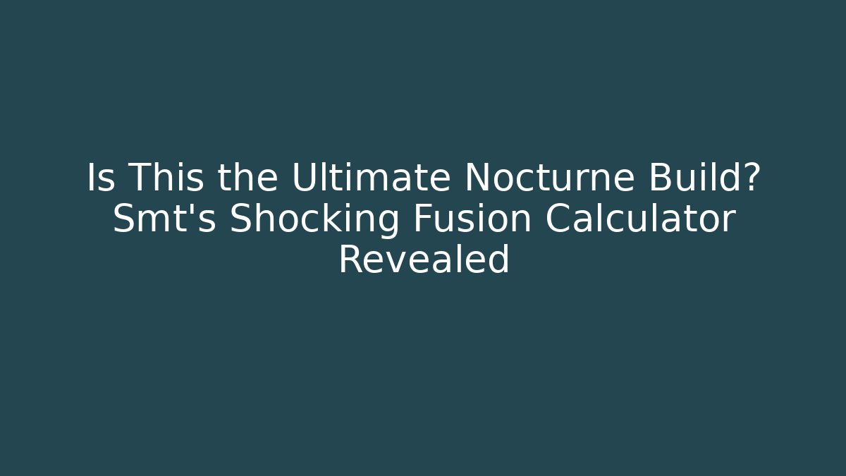 Is This the Ultimate Nocturne Build? Smt's Shocking Fusion Calculator Revealed