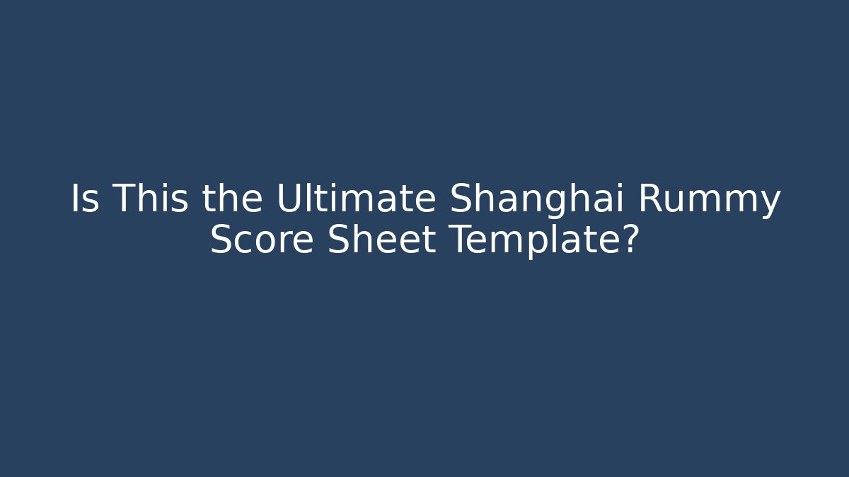 Is This the Ultimate Shanghai Rummy Score Sheet Template?