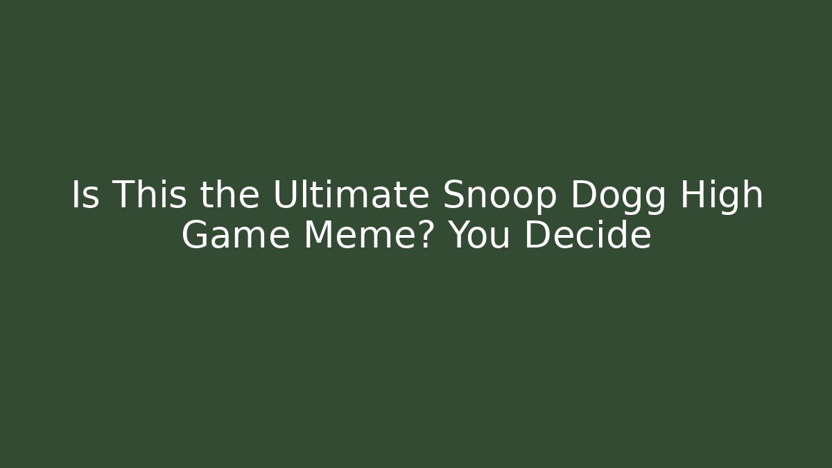 Is This the Ultimate Snoop Dogg High Game Meme? You Decide