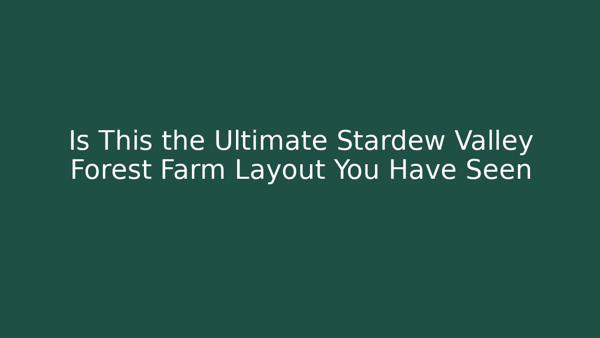 Is This the Ultimate Stardew Valley Forest Farm Layout You Have Seen