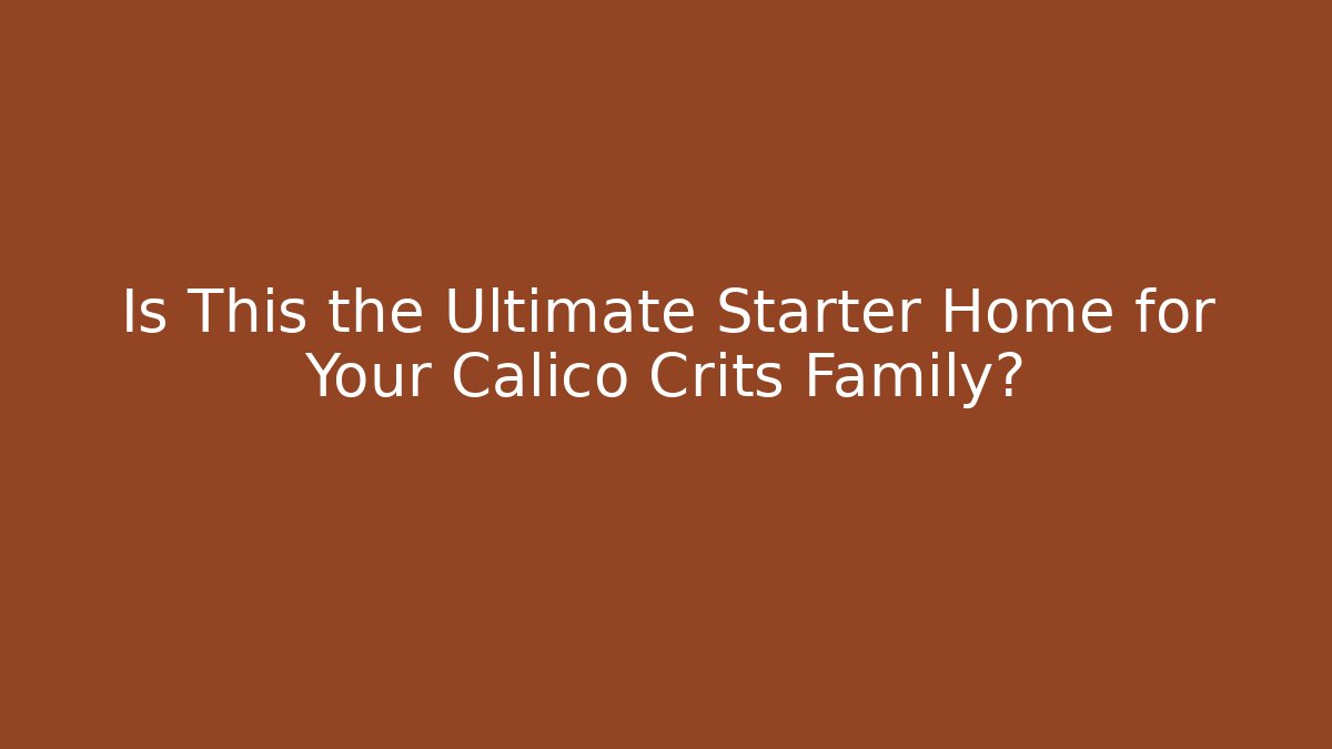 Is This the Ultimate Starter Home for Your Calico Crits Family?