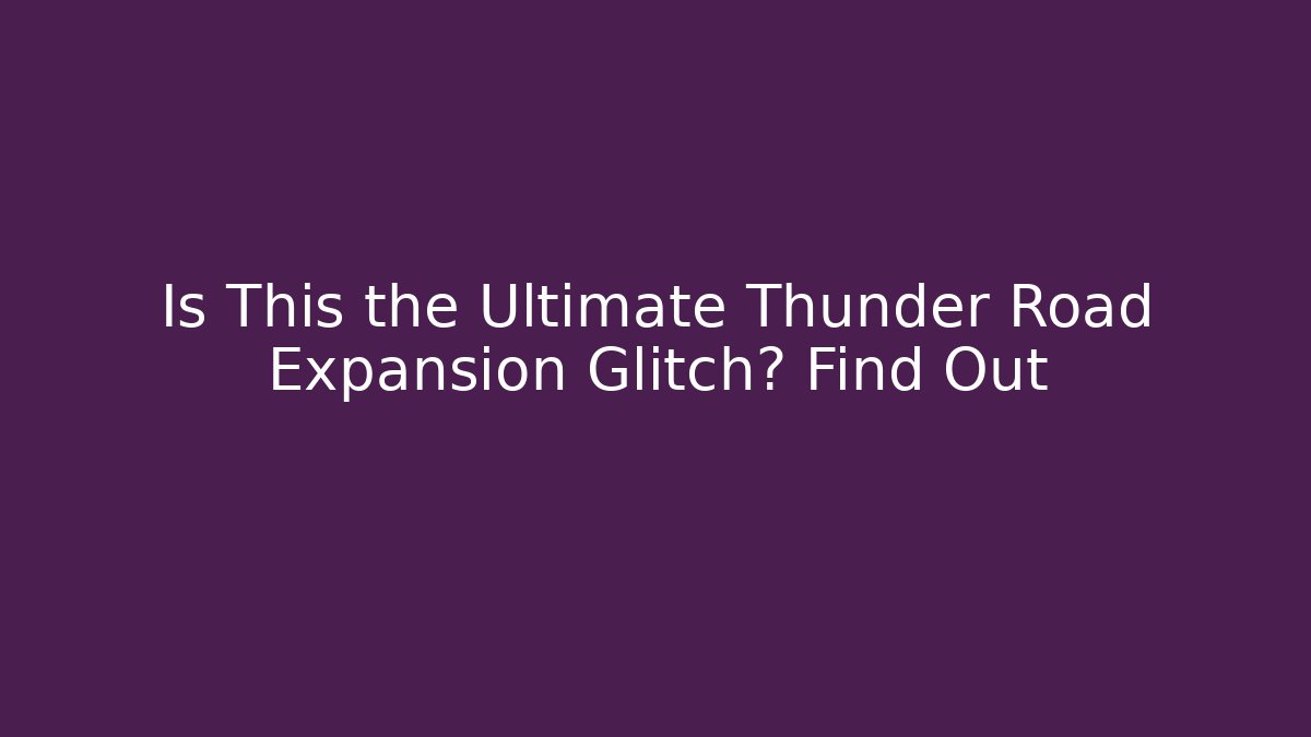 Is This the Ultimate Thunder Road Expansion Glitch? Find Out - Buddy Program