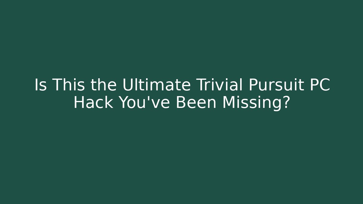Is This the Ultimate Trivial Pursuit PC Hack You’ve Been Missing?