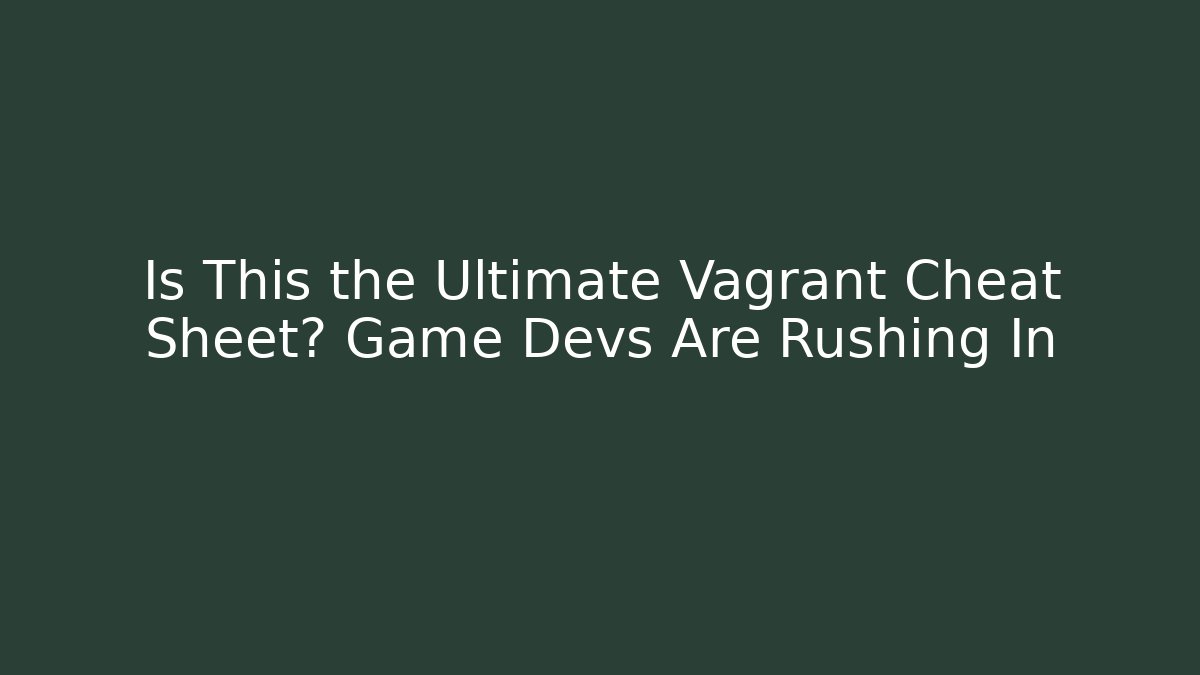 Is This the Ultimate Vagrant Cheat Sheet? Game Devs Are Rushing In