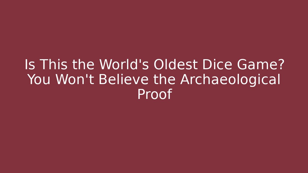 Is This the World's Oldest Dice Game? You Won't Believe the Archaeological Proof