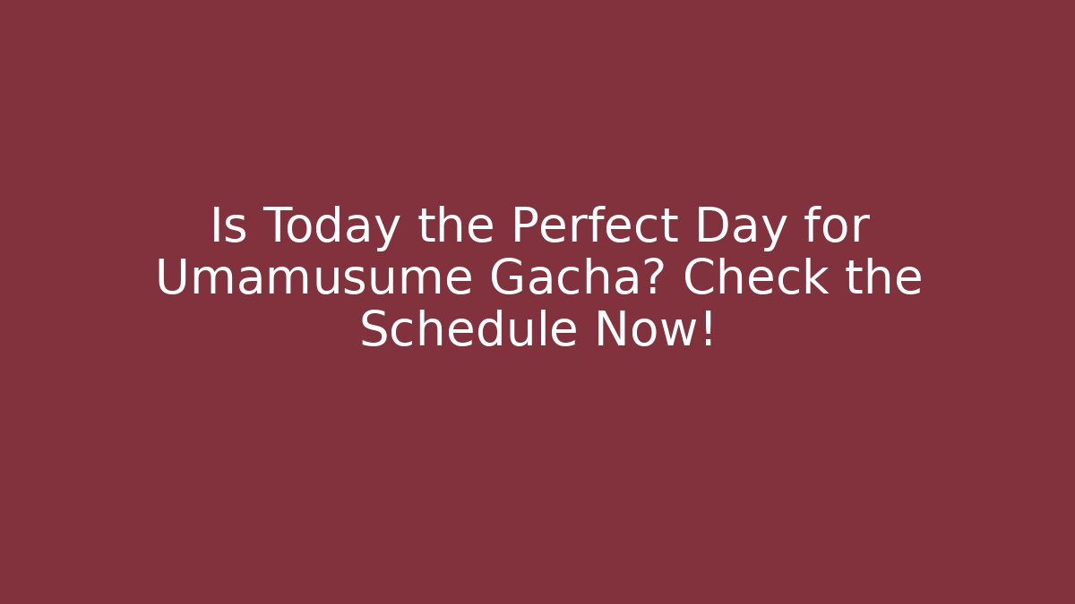 Is Today the Perfect Day for Umamusume Gacha? Check the Schedule Now! - Buddy Program