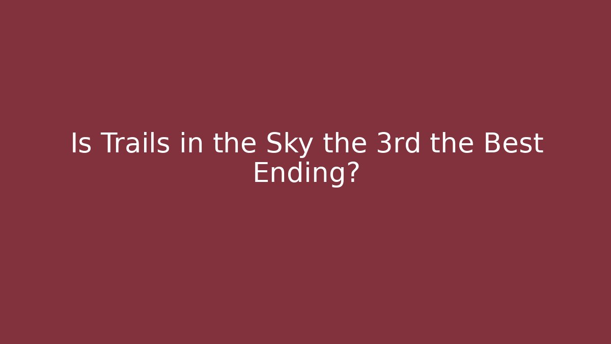Is Trails in the Sky the 3rd the Best Ending?