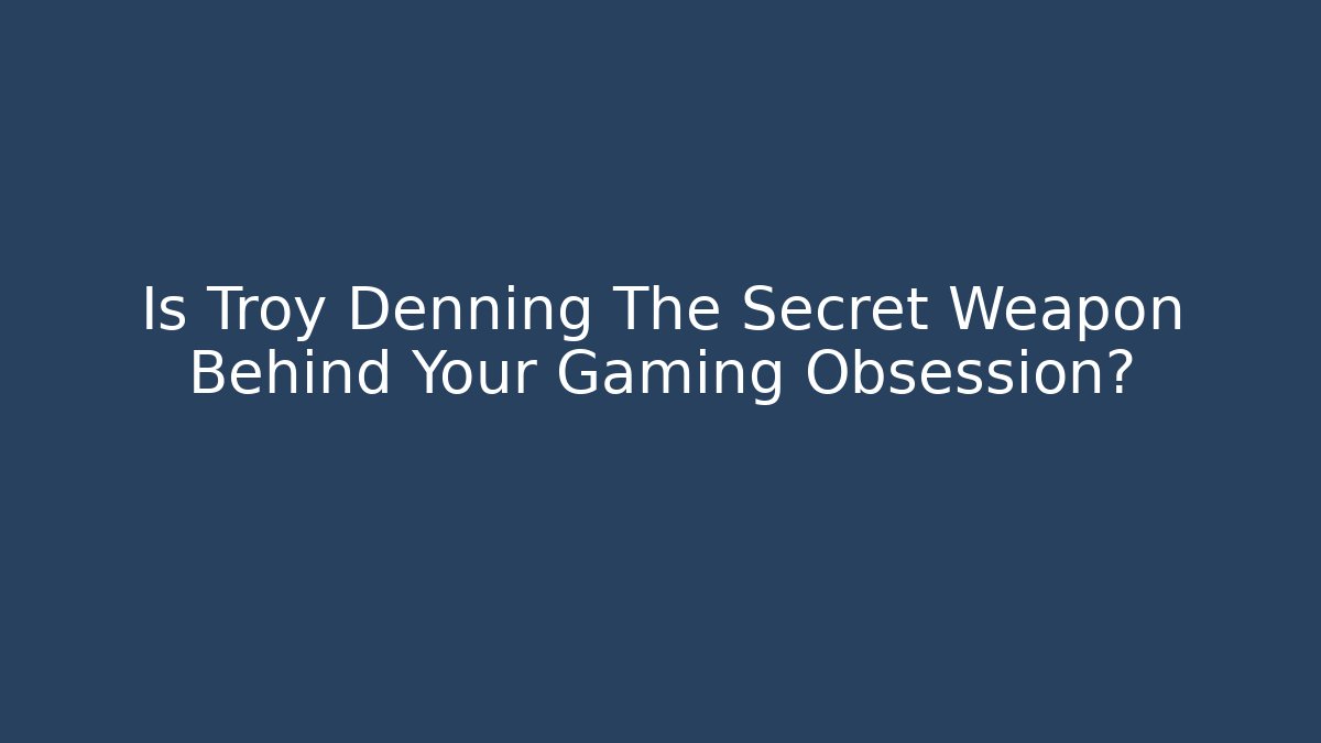 Is Troy Denning The Secret Weapon Behind Your Gaming Obsession?
