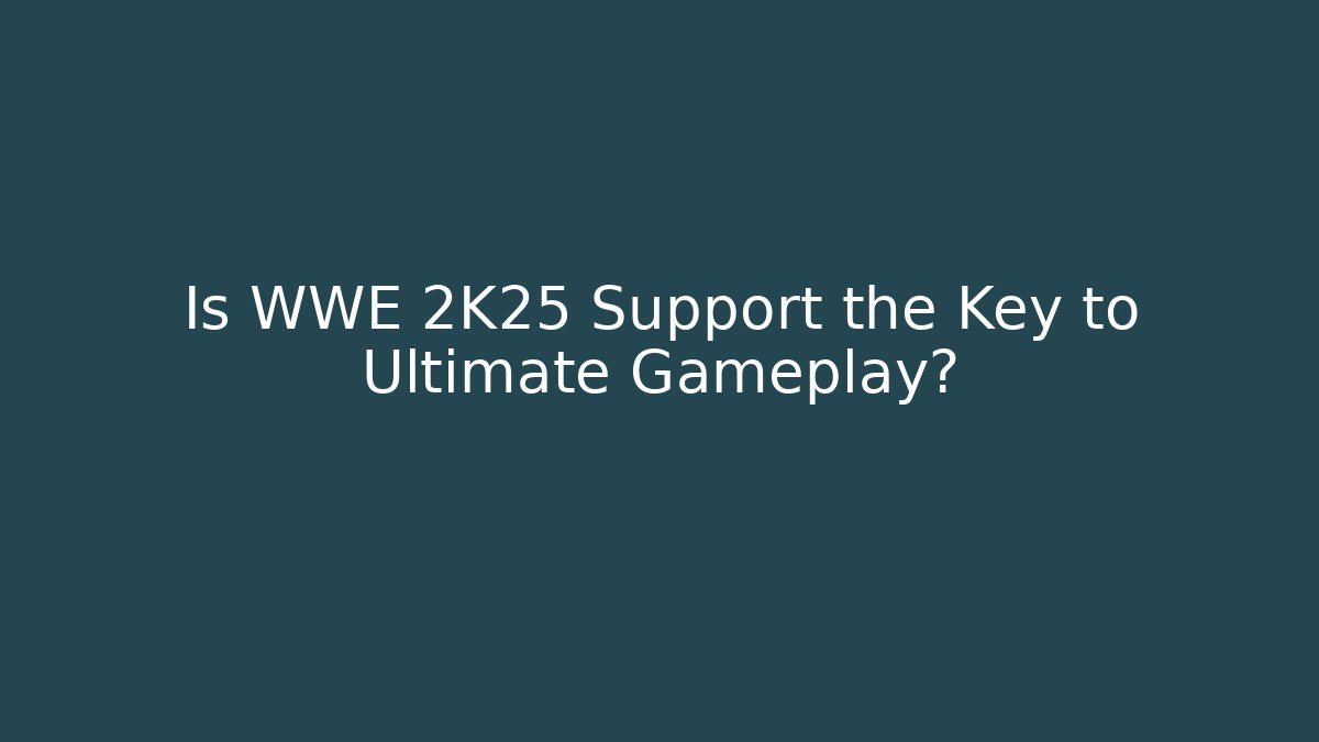 Is WWE 2K25 Support the Key to Ultimate Gameplay?
