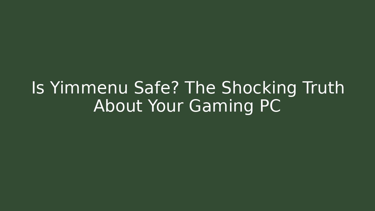 Is Yimmenu Safe? The Shocking Truth About Your Gaming PC