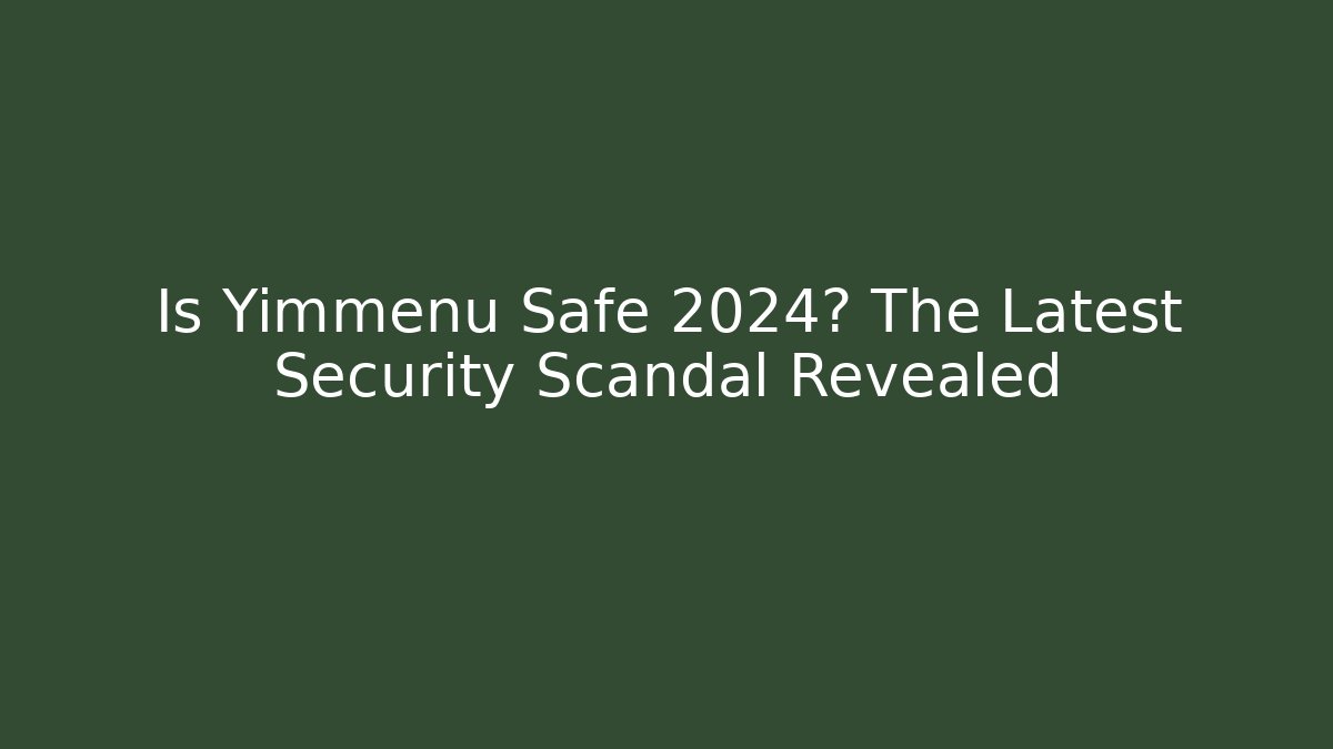Is Yimmenu Safe 2024? The Latest Security Scandal Revealed