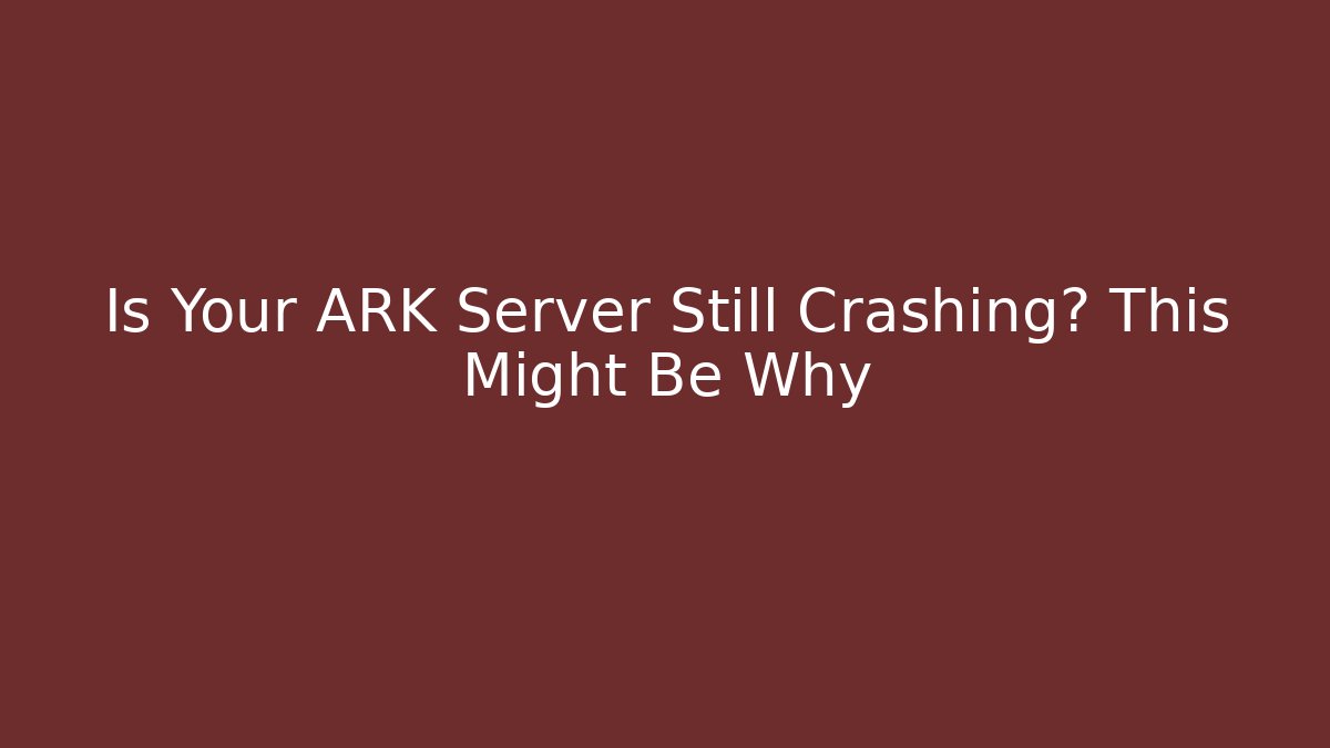 Is Your ARK Server Still Crashing? This Might Be Why - Buddy Program