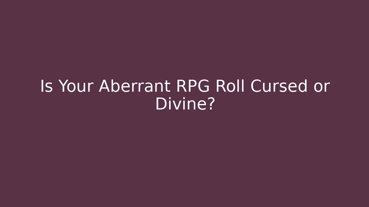 Is Your Aberrant RPG Roll Cursed or Divine?