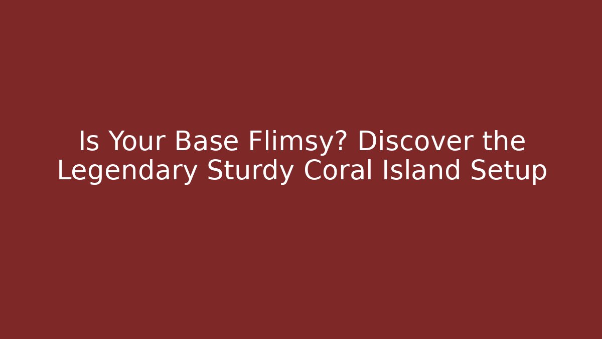 Is Your Base Flimsy? Discover the Legendary Sturdy Coral Island Setup