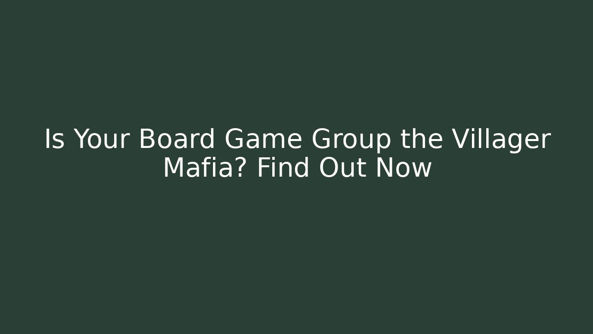 Is Your Board Game Group the Villager Mafia? Find Out Now - Buddy Program