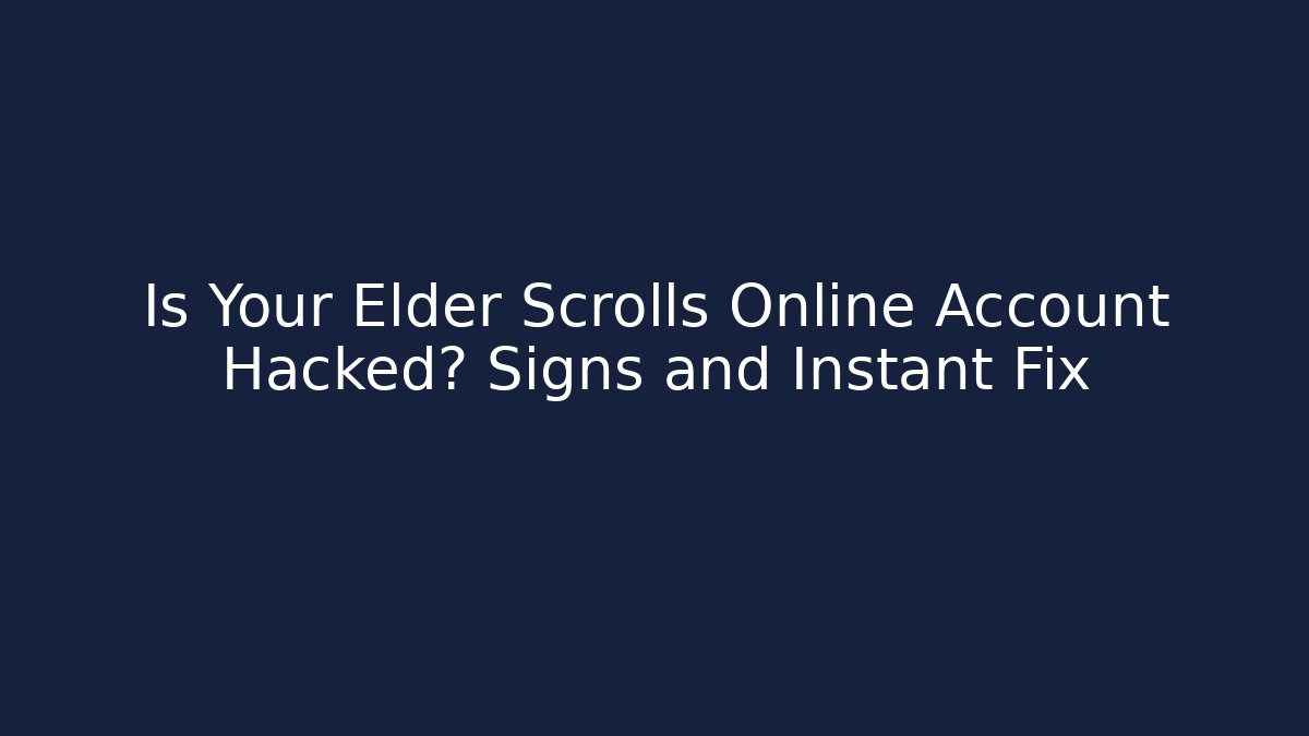 Is Your Elder Scrolls Online Account Hacked? Signs and Instant Fix